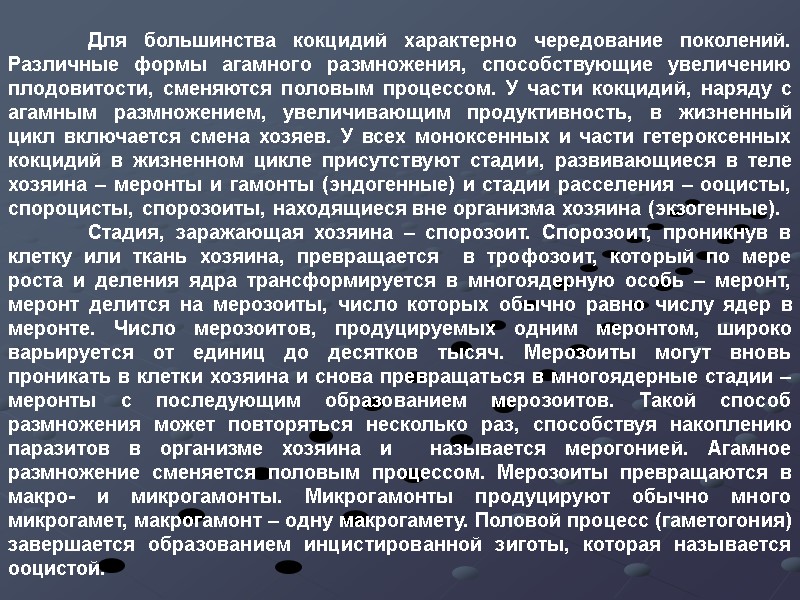 Для большинства кокцидий характерно чередование поколений. Различные формы агамного размножения, способствующие увеличению плодовитости, сменяются